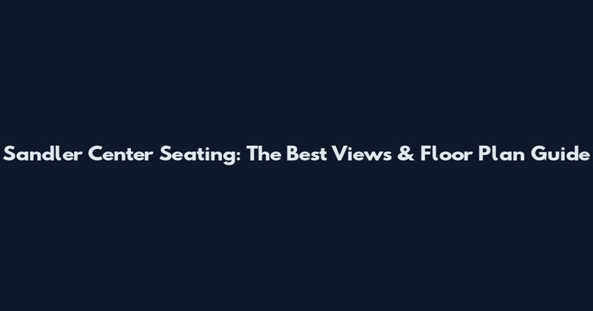 Sandler Center Seating: The Best Views & Floor Plan Guide