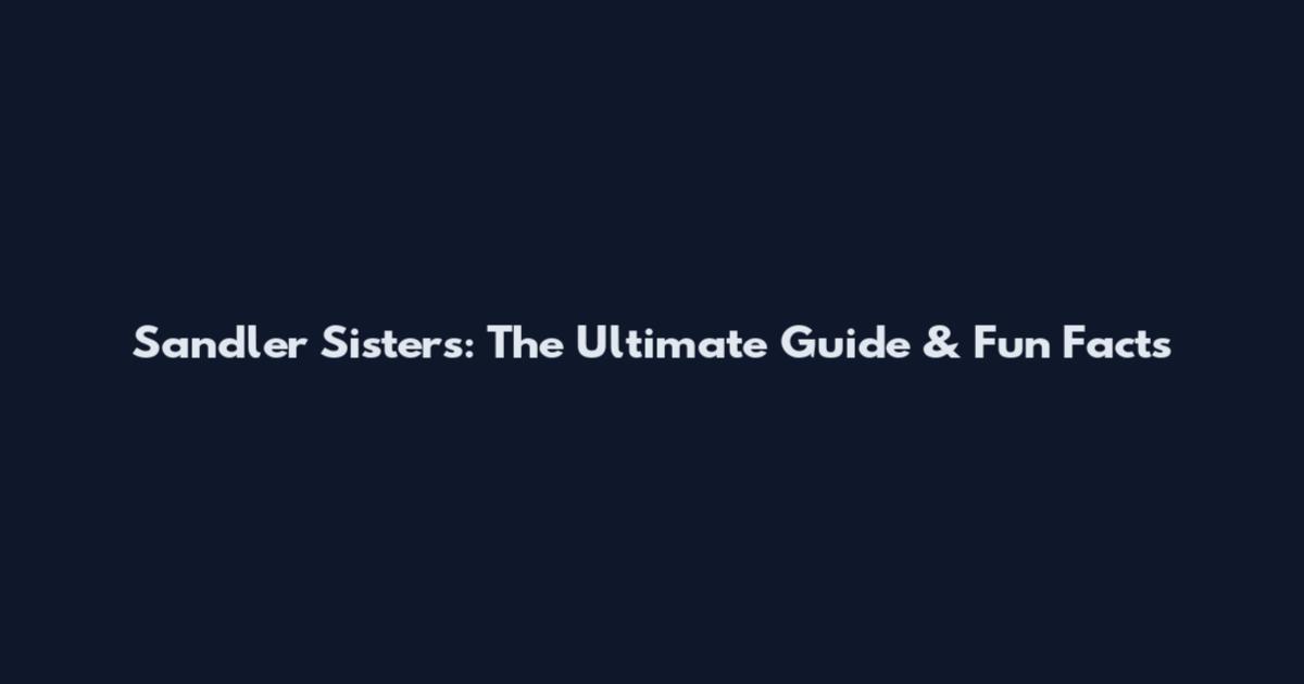 Sandler Sisters: The Ultimate Guide & Fun Facts
