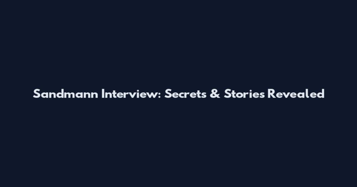 Sandmann Interview: Secrets & Stories Revealed