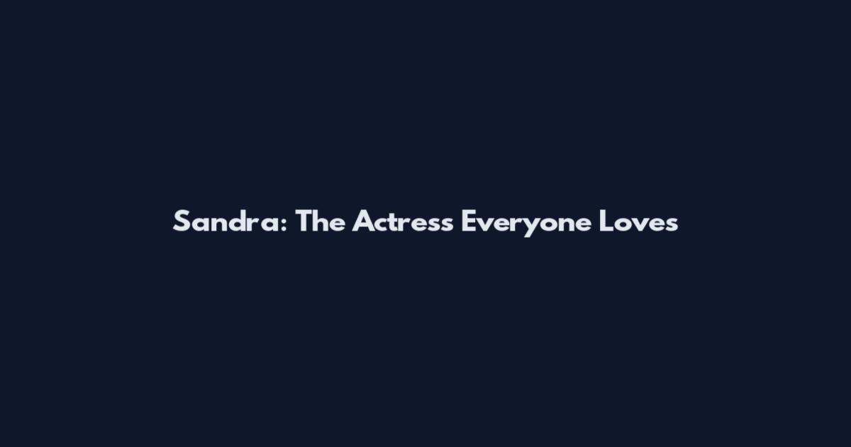 Sandra: The Actress Everyone Loves