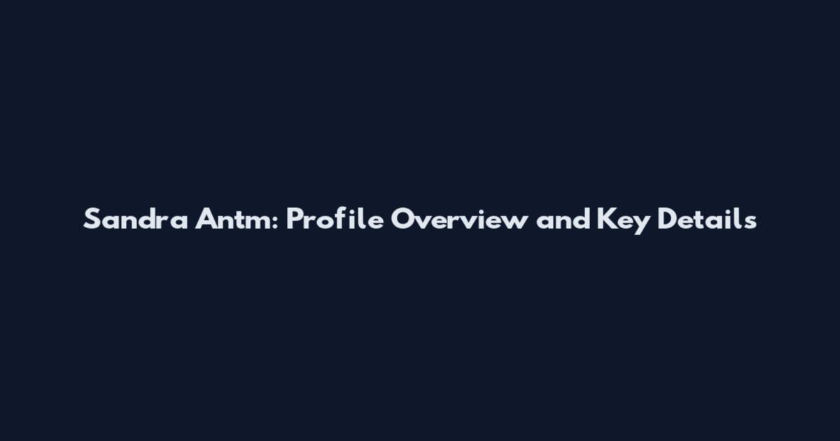Sandra Antm: Profile Overview and Key Details