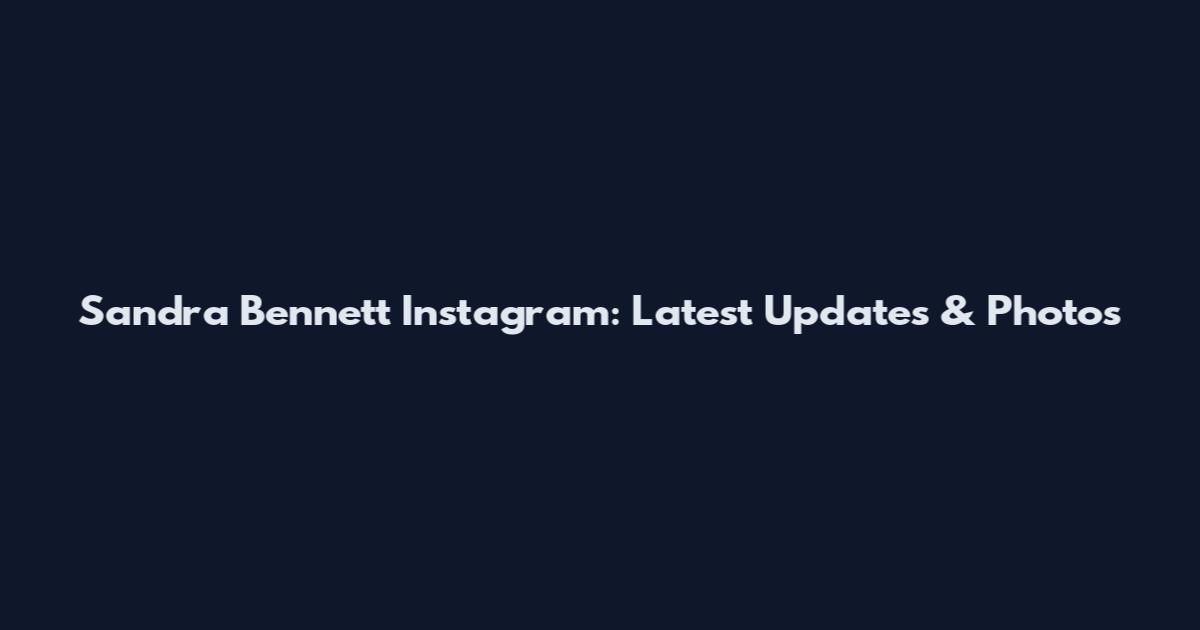 Sandra Bennett Instagram: Latest Updates & Photos
