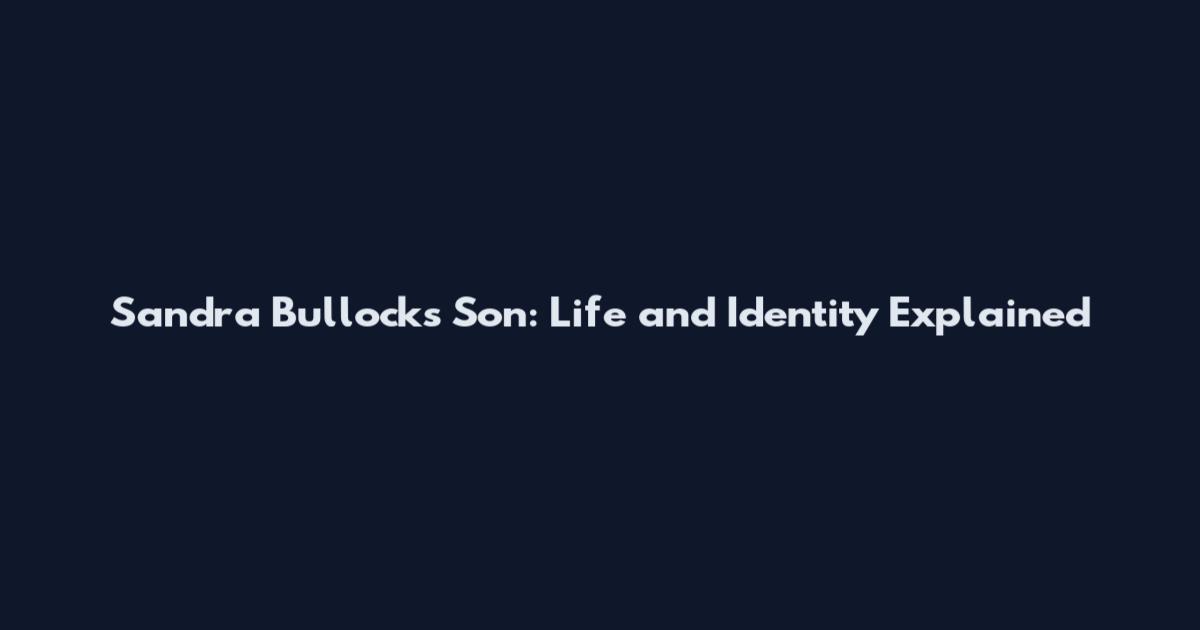Sandra Bullock's Son: Life and Identity Explained