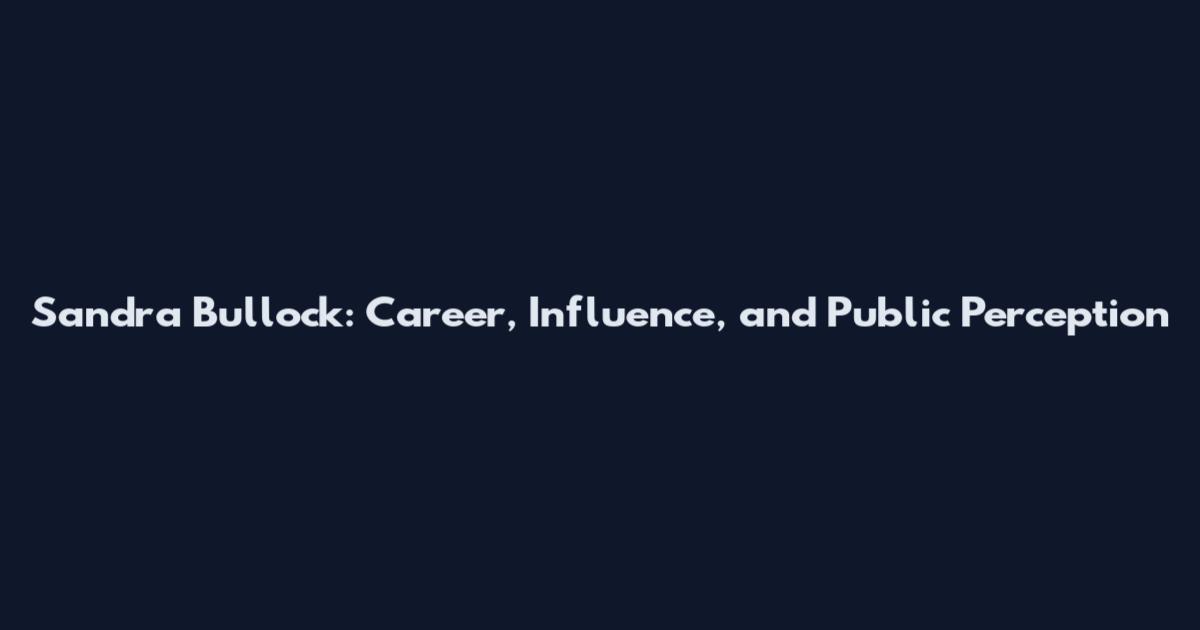 Sandra Bullock: Career, Influence, and Public Perception
