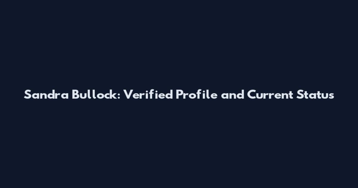 Sandra Bullock: Verified Profile and Current Status