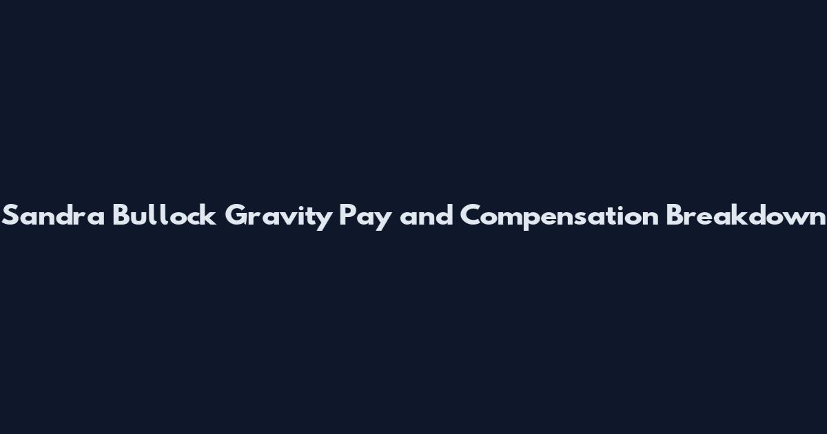 Sandra Bullock Gravity Pay and Compensation Breakdown