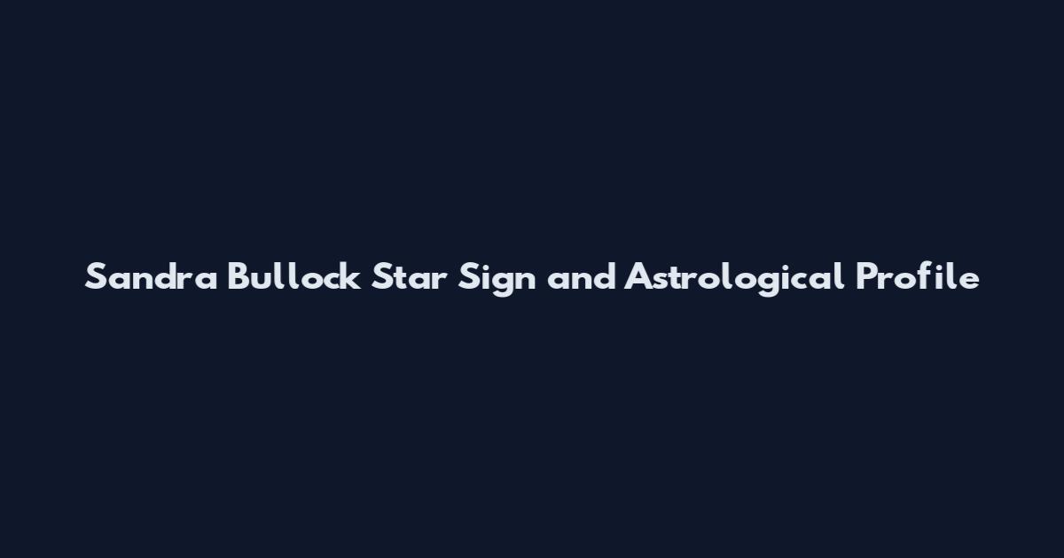 Sandra Bullock Star Sign and Astrological Profile