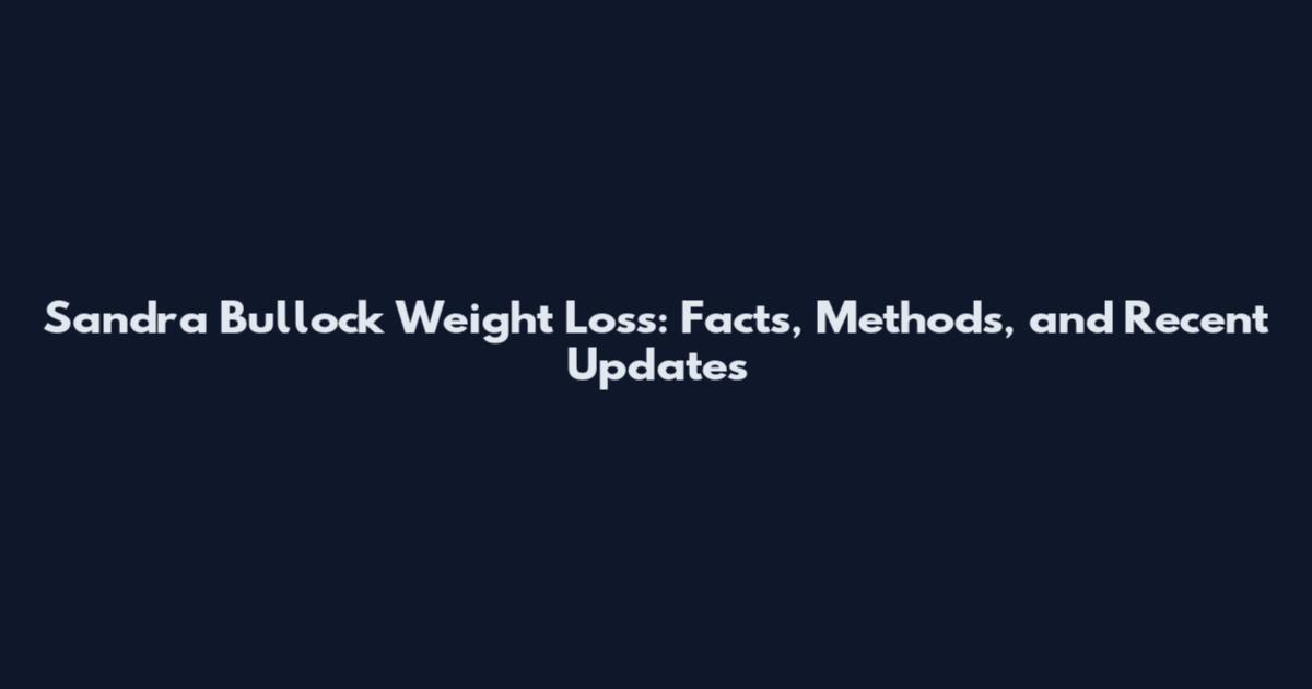 Sandra Bullock Weight Loss: Facts, Methods, and Recent Updates