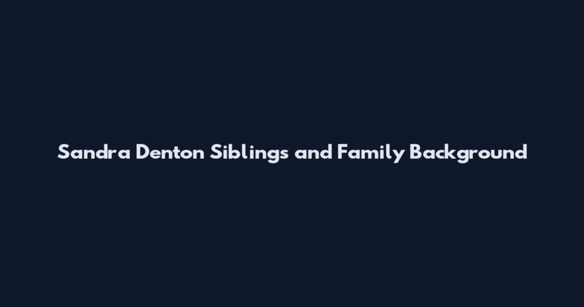 Sandra Denton Siblings and Family Background