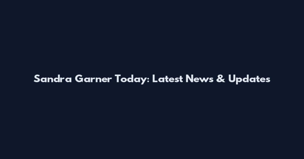 Sandra Garner Today: Latest News & Updates