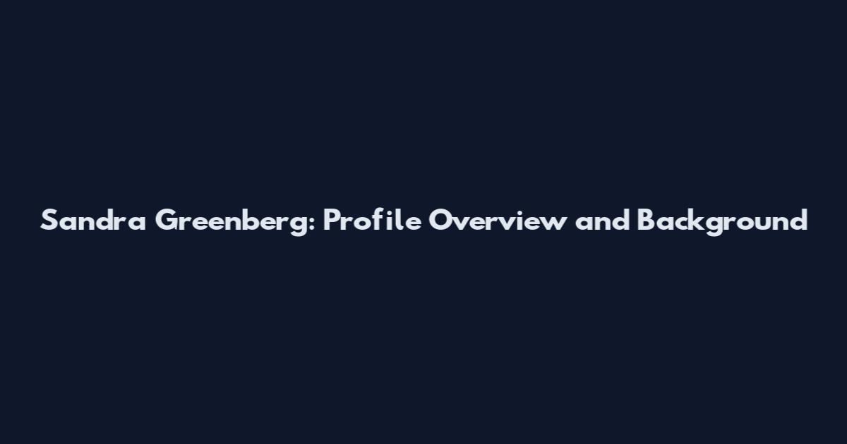 Sandra Greenberg: Profile Overview and Background