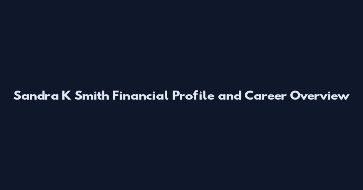 Sandra K Smith Financial Profile and Career Overview