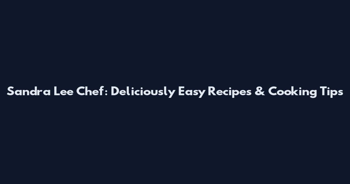 Sandra Lee Chef: Deliciously Easy Recipes & Cooking Tips