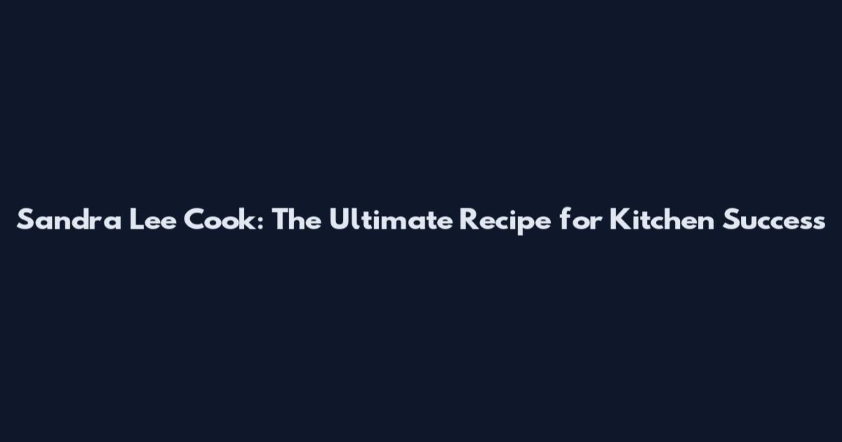 Sandra Lee Cook: The Ultimate Recipe for Kitchen Success