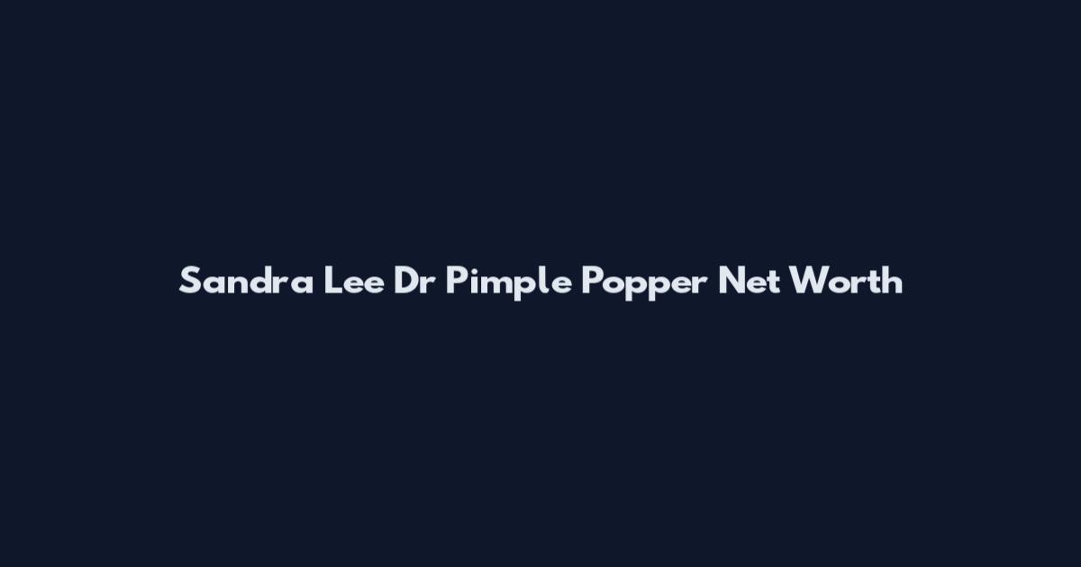 Sandra Lee Dr Pimple Popper Net Worth