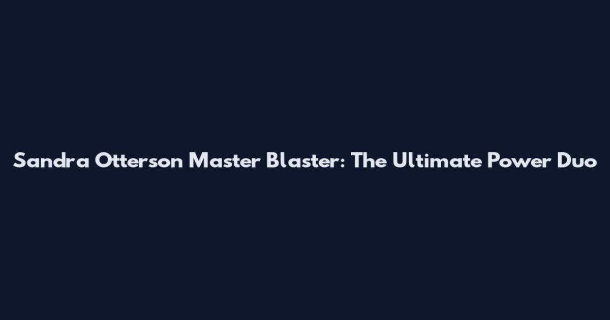 Sandra Otterson Master Blaster: The Ultimate Power Duo