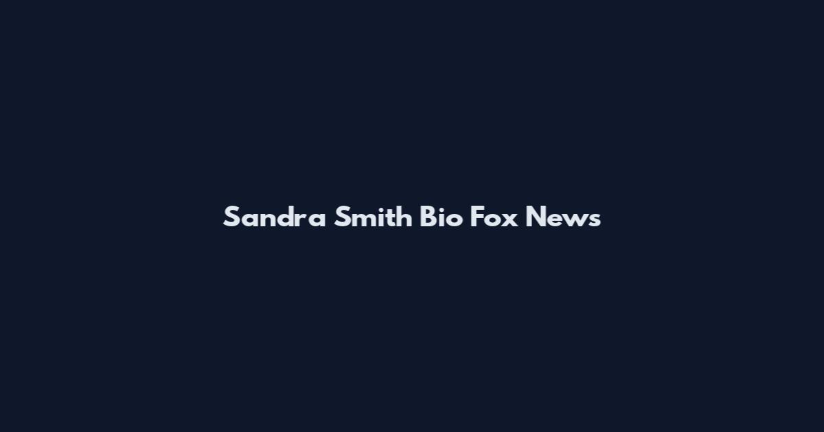 Sandra Smith Bio Fox News
