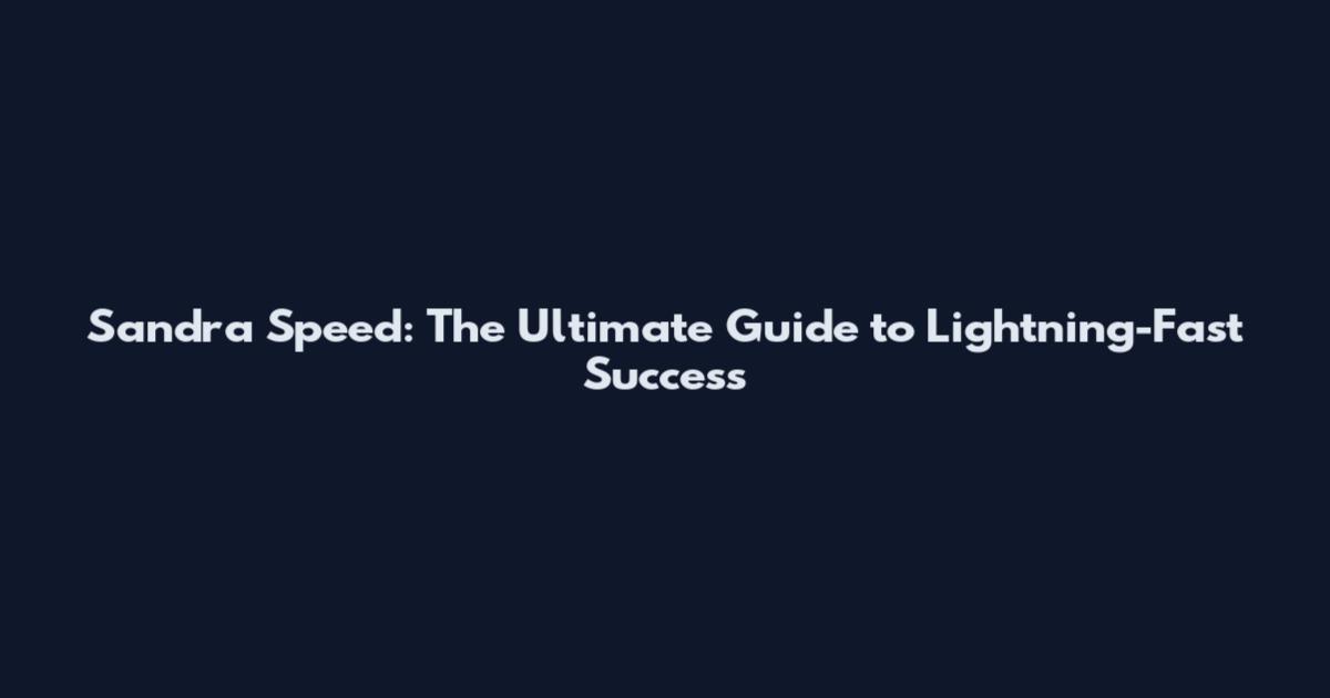 Sandra Speed: The Ultimate Guide to Lightning-Fast Success