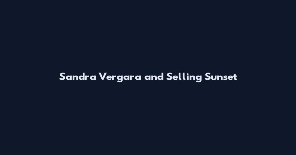 Sandra Vergara and Selling Sunset
