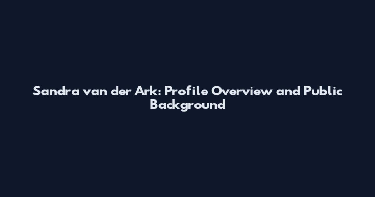 Sandra van der Ark: Profile Overview and Public Background
