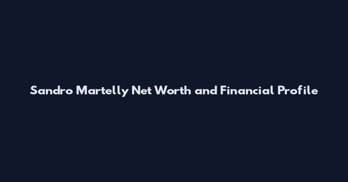 Sandro Martelly Net Worth and Financial Profile