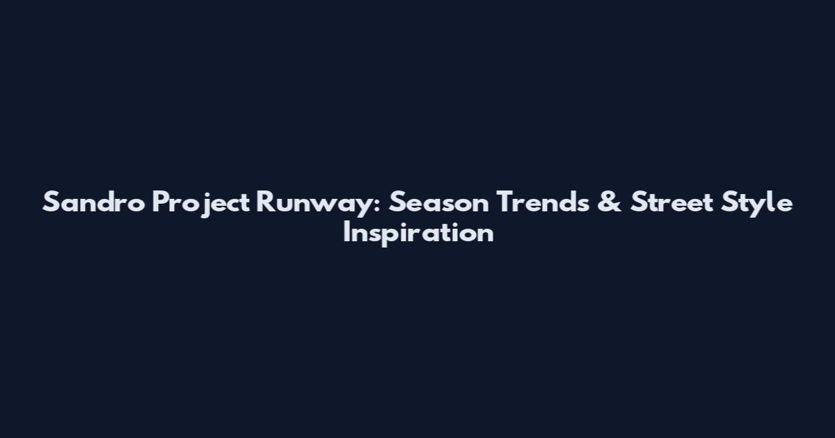 Sandro Project Runway: Season Trends & Street Style Inspiration