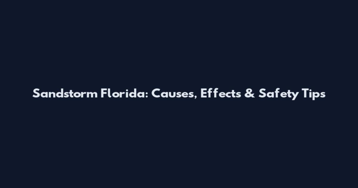 Sandstorm Florida: Causes, Effects & Safety Tips