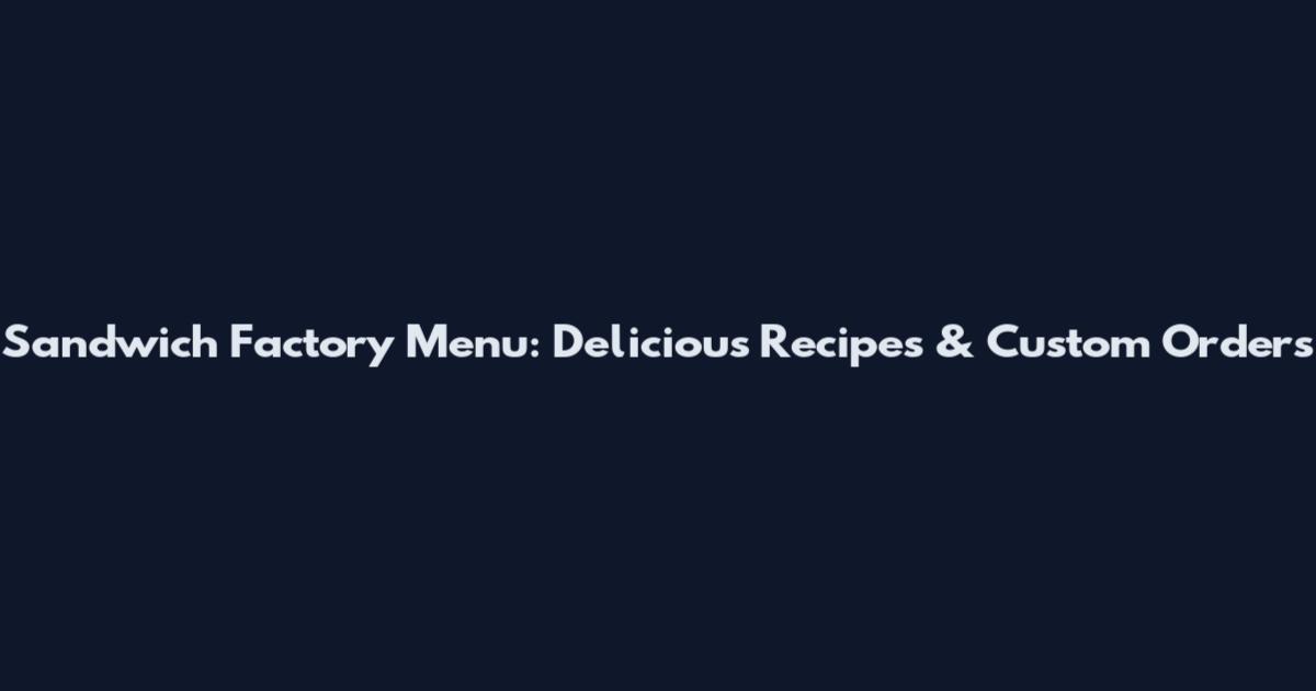 Sandwich Factory Menu: Delicious Recipes & Custom Orders