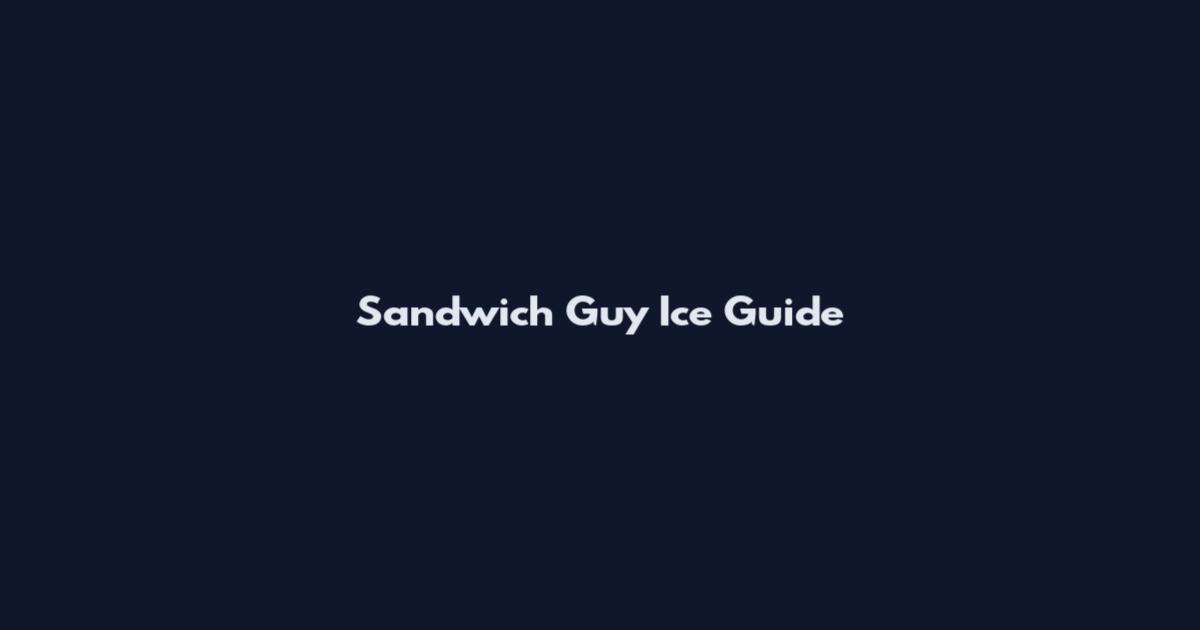 Sandwich Guy Ice Guide