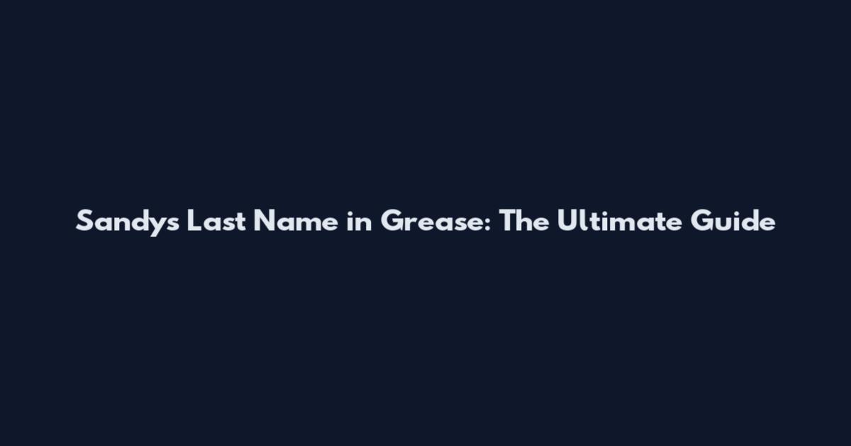 Sandy's Last Name in Grease: The Ultimate Guide