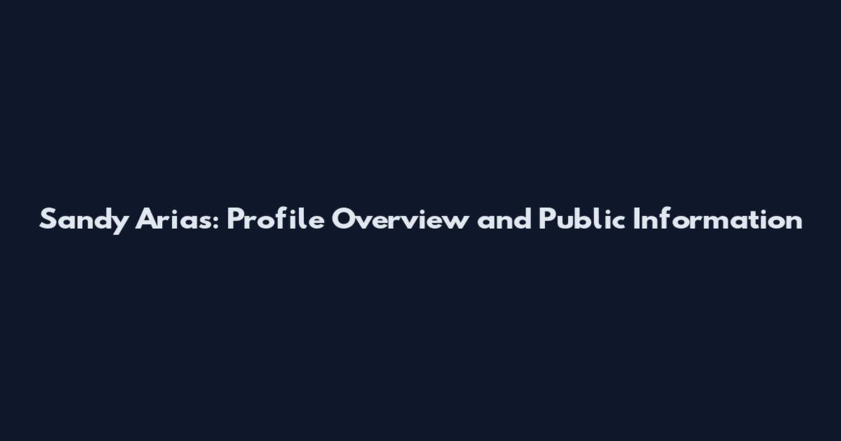 Sandy Arias: Profile Overview and Public Information