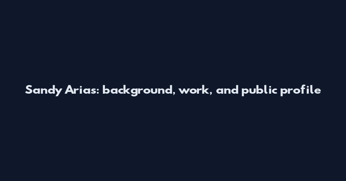 Sandy Arias: background, work, and public profile