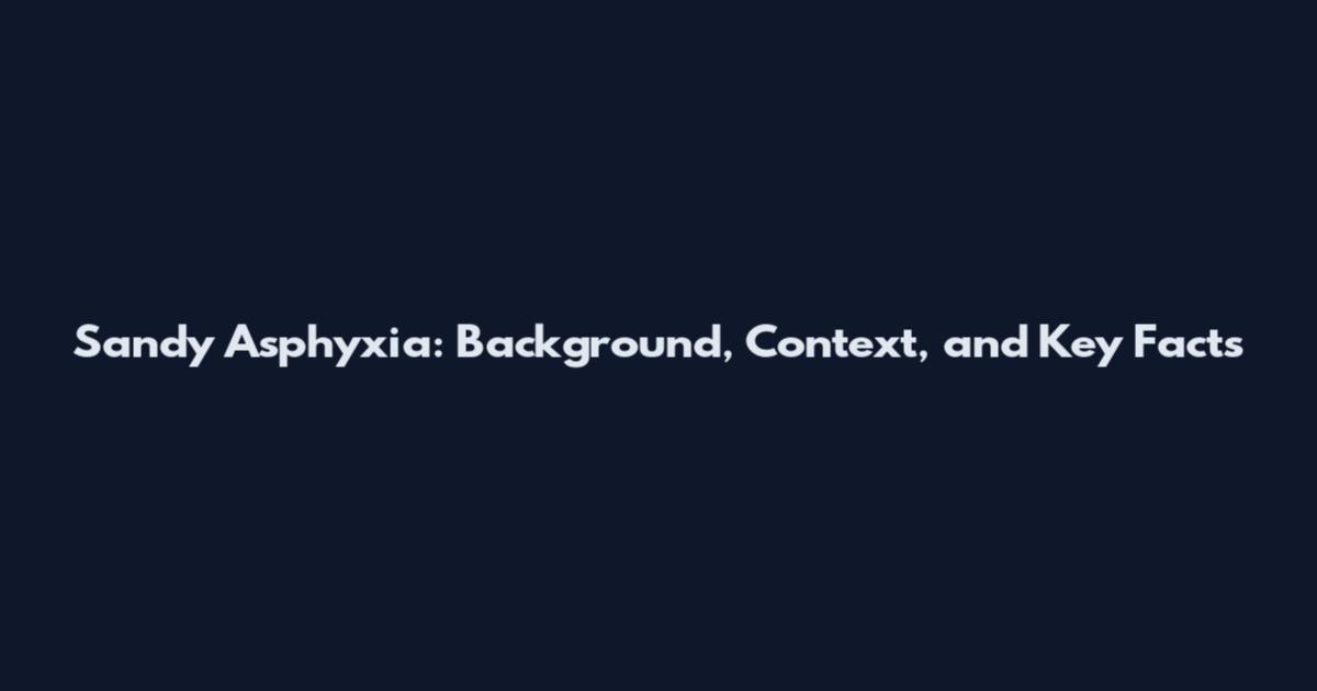 Sandy Asphyxia: Background, Context, and Key Facts