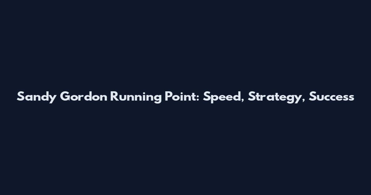 Sandy Gordon Running Point: Speed, Strategy, Success