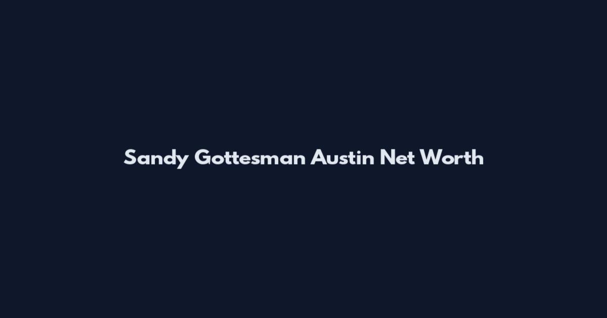 Sandy Gottesman Austin Net Worth