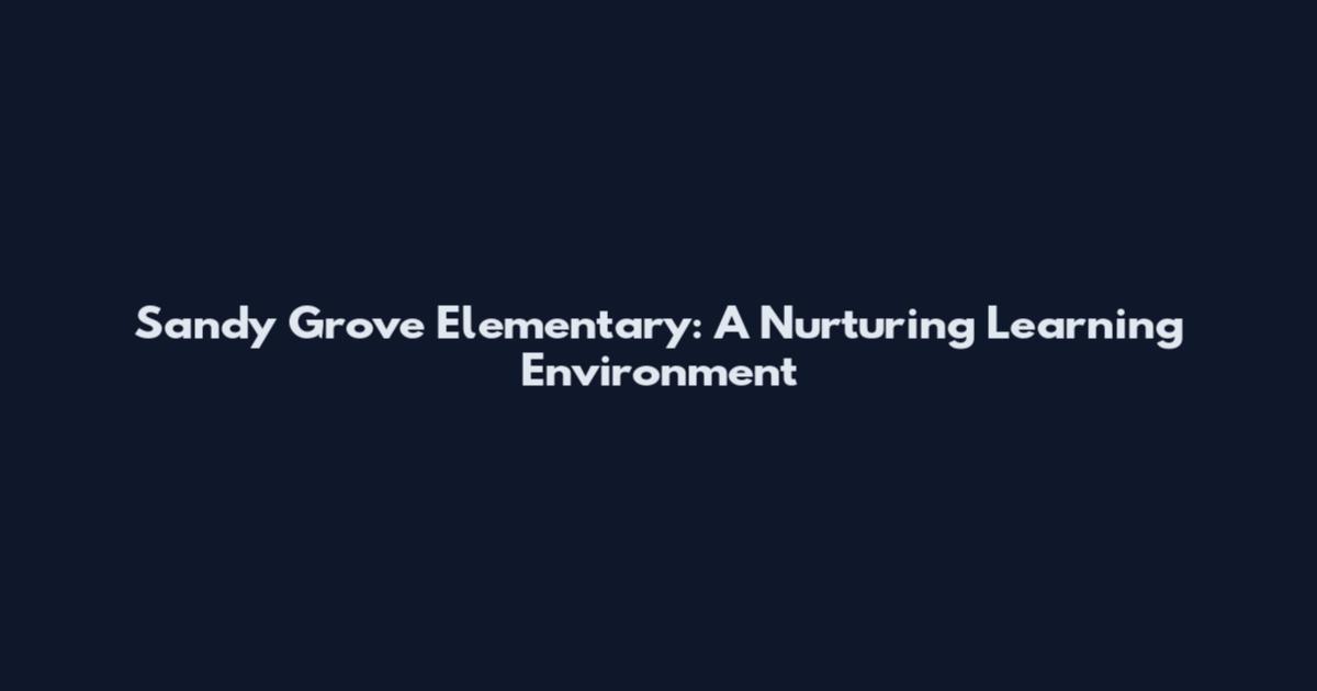 Sandy Grove Elementary: A Nurturing Learning Environment