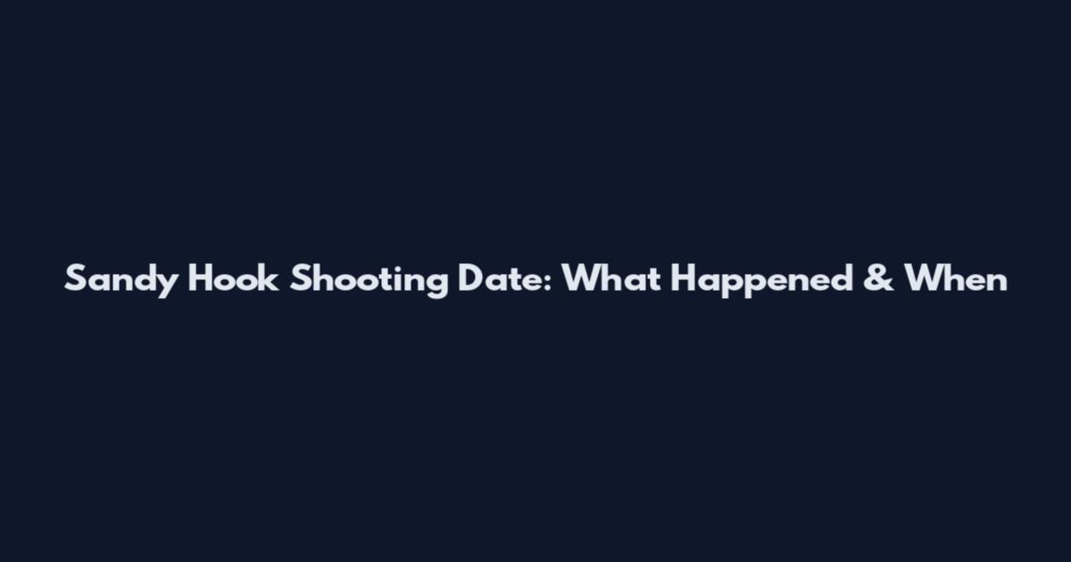 Sandy Hook Shooting Date: What Happened & When