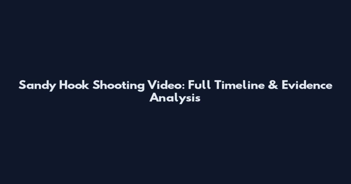 Sandy Hook Shooting Video: Full Timeline & Evidence Analysis