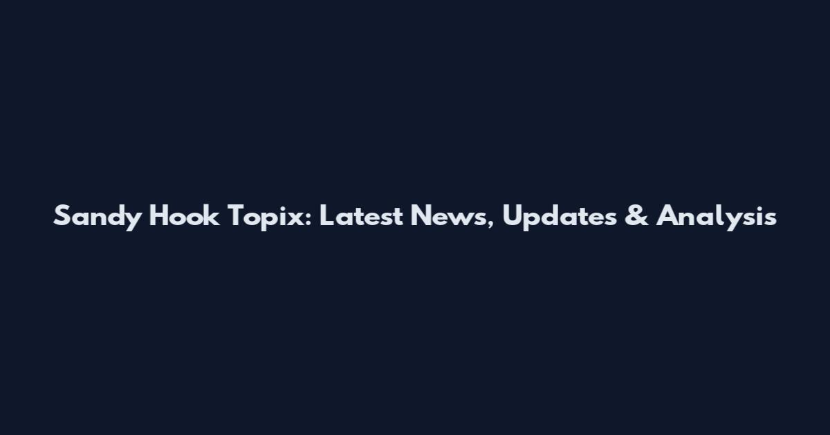 Sandy Hook Topix: Latest News, Updates & Analysis
