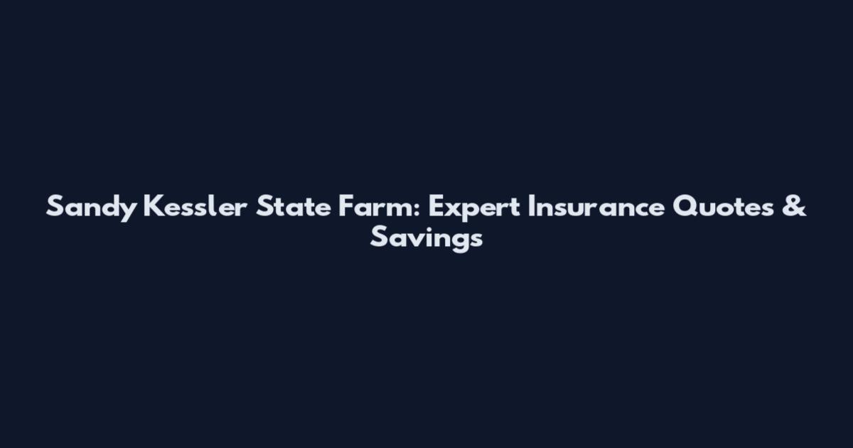 Sandy Kessler State Farm: Expert Insurance Quotes & Savings