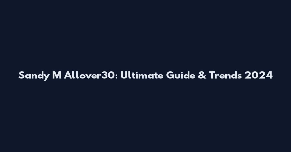 Sandy M Allover30: Ultimate Guide & Trends 2024