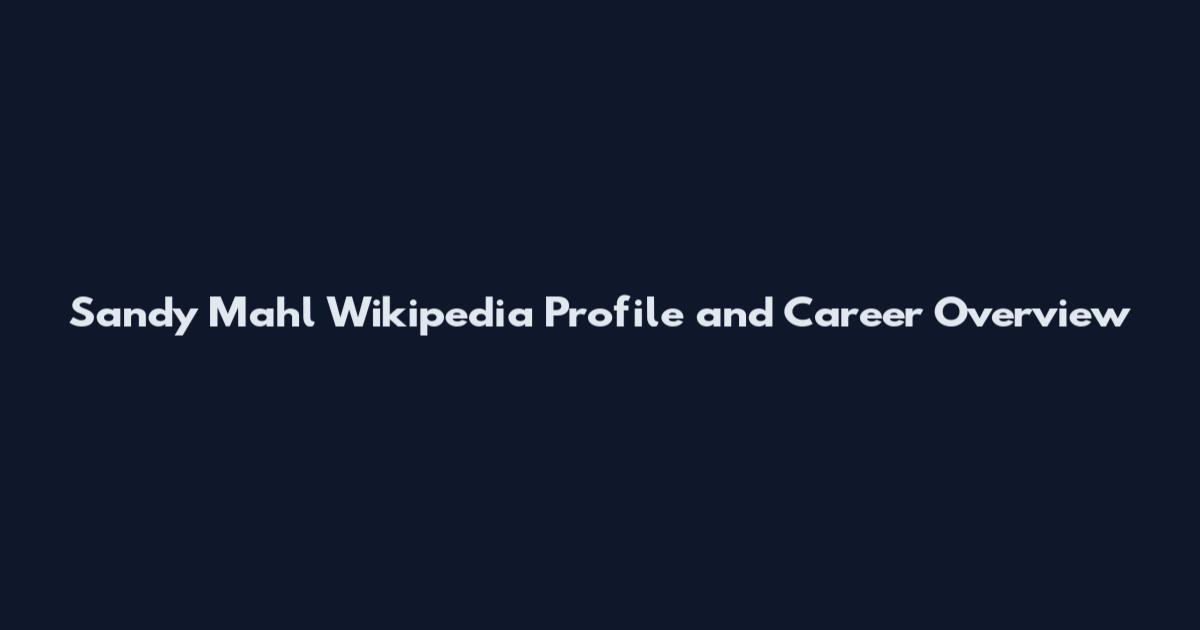 Sandy Mahl Wikipedia Profile and Career Overview