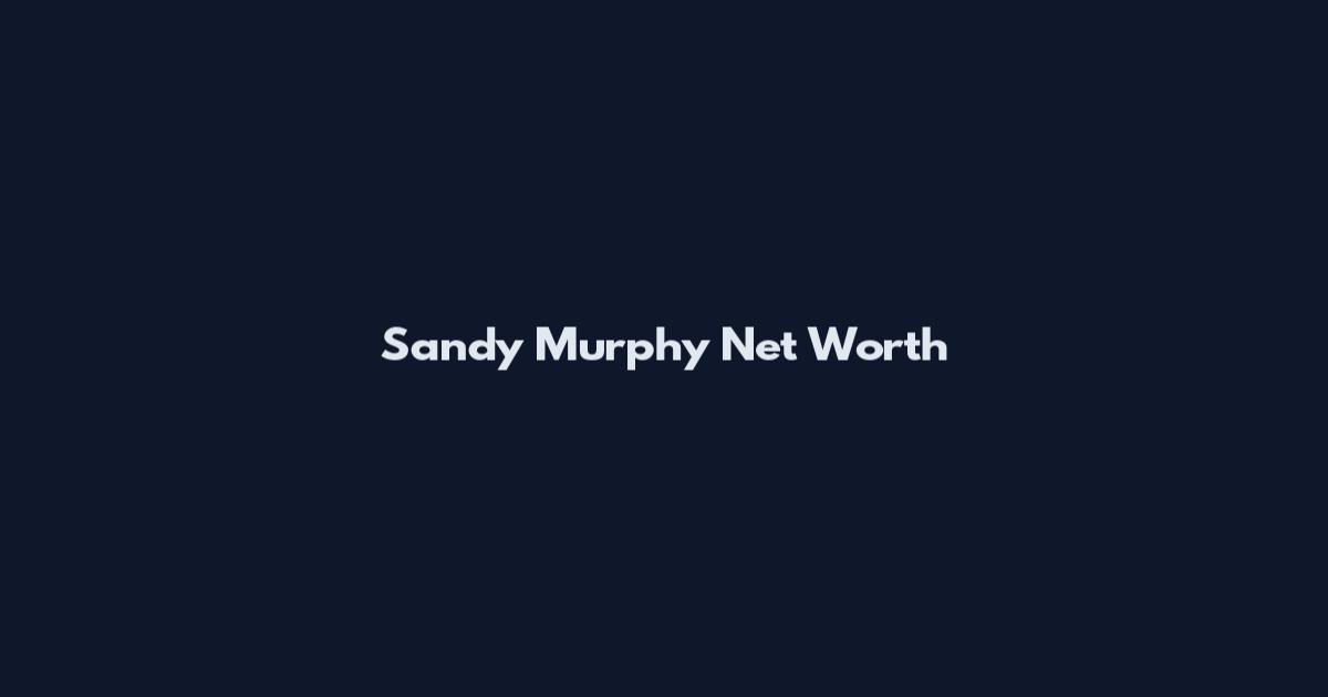 Sandy Murphy Net Worth