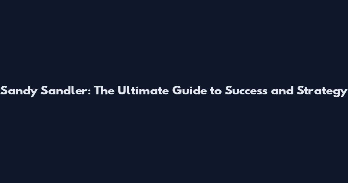 Sandy Sandler: The Ultimate Guide to Success and Strategy