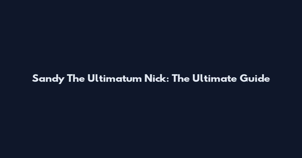 Sandy The Ultimatum Nick: The Ultimate Guide
