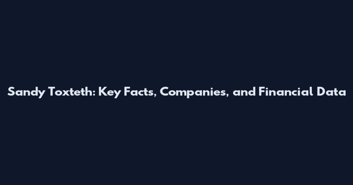 Sandy Toxteth: Key Facts, Companies, and Financial Data