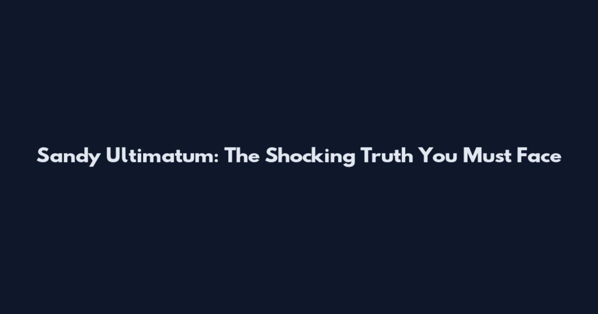Sandy Ultimatum: The Shocking Truth You Must Face