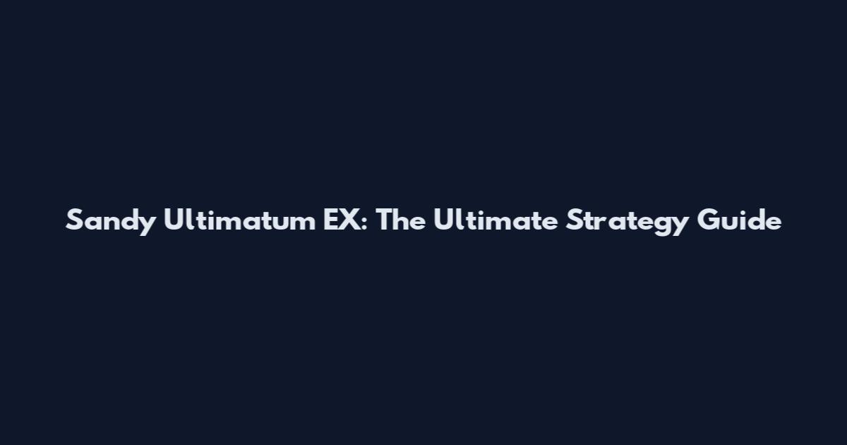 Sandy Ultimatum EX: The Ultimate Strategy Guide