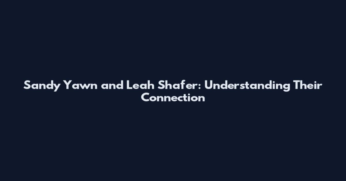 Sandy Yawn and Leah Shafer: Understanding Their Connection