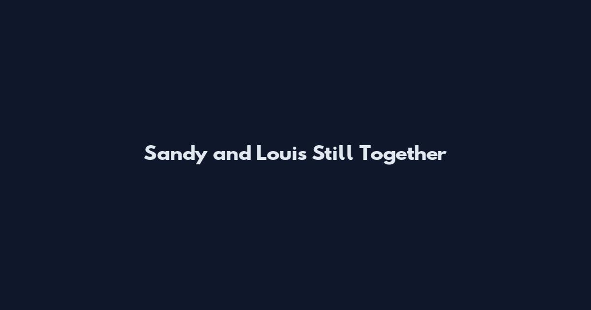 Sandy and Louis Still Together